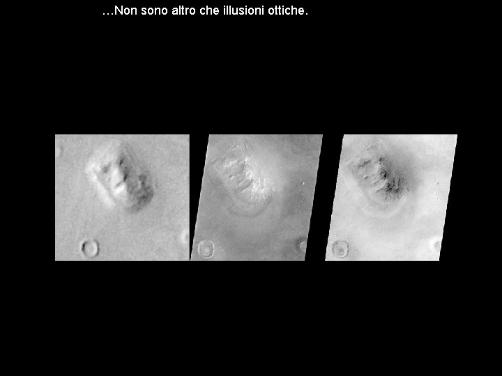 …Non sono altro che illusioni ottiche. 