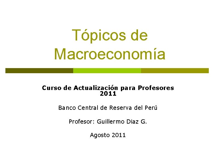 Tópicos de Macroeconomía Curso de Actualización para Profesores 2011 Banco Central de Reserva del