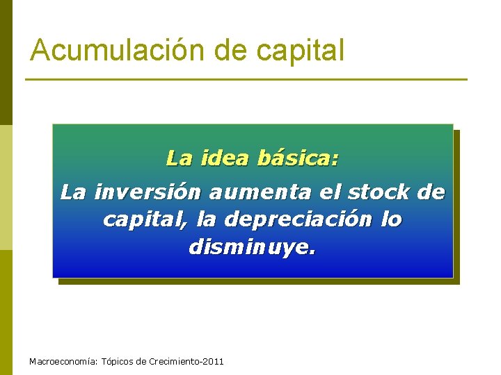 Acumulación de capital La idea básica: La inversión aumenta el stock de capital, la