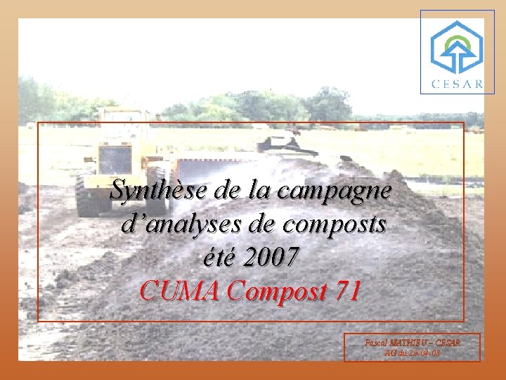 Synthèse de la campagne d’analyses de composts été 2007 CUMA Compost 71 Pascal MATHIEU