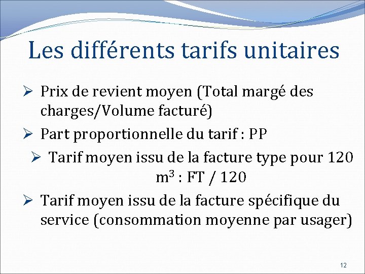 Les différents tarifs unitaires Ø Prix de revient moyen (Total margé des charges/Volume facturé)