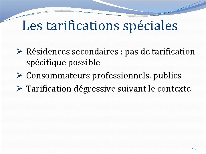 Les tarifications spéciales Ø Résidences secondaires : pas de tarification spécifique possible Ø Consommateurs