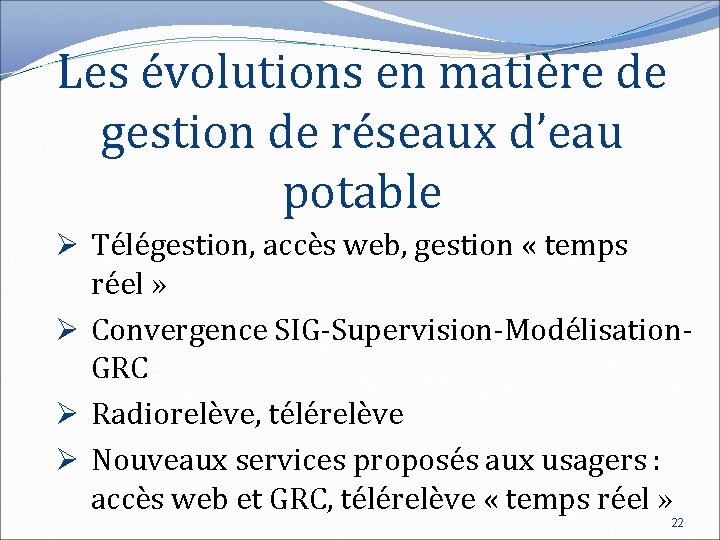 Les évolutions en matière de gestion de réseaux d’eau potable Ø Télégestion, accès web,