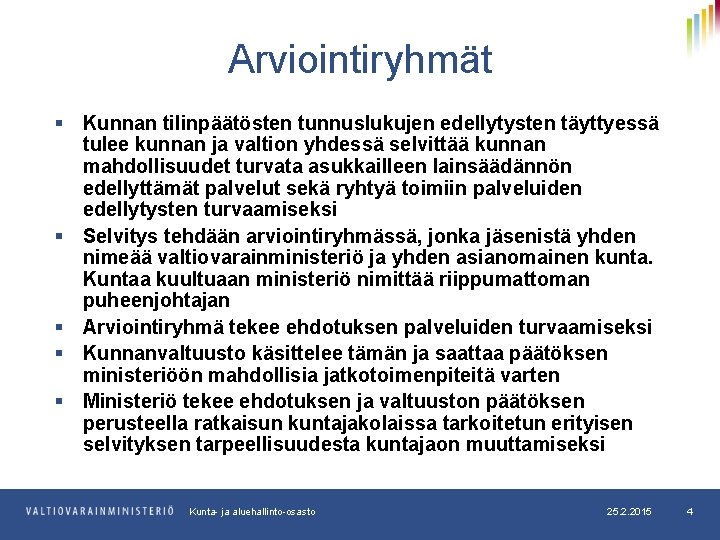 Arviointiryhmät § Kunnan tilinpäätösten tunnuslukujen edellytysten täyttyessä tulee kunnan ja valtion yhdessä selvittää kunnan Arviointiryhmät § Kunnan tilinpäätösten tunnuslukujen edellytysten täyttyessä tulee kunnan ja valtion yhdessä selvittää kunnan