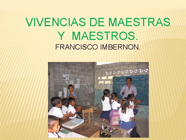 VIVENCIAS DE MAESTRAS Y MAESTROS. FRANCISCO IMBERNON. 