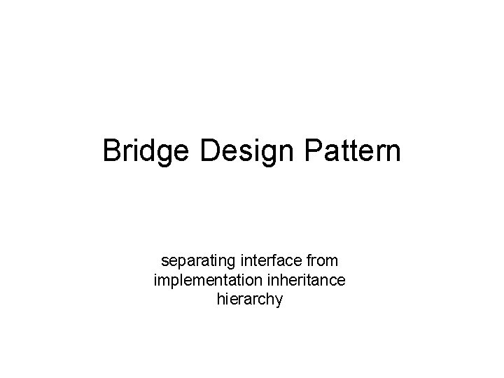 Bridge Design Pattern separating interface from implementation inheritance hierarchy 