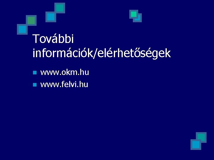 További információk/elérhetőségek n n www. okm. hu www. felvi. hu 
