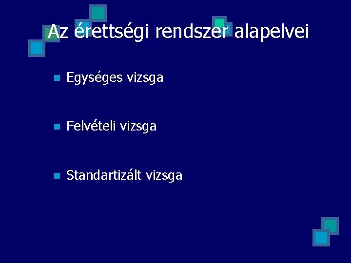 Az érettségi rendszer alapelvei n Egységes vizsga n Felvételi vizsga n Standartizált vizsga 