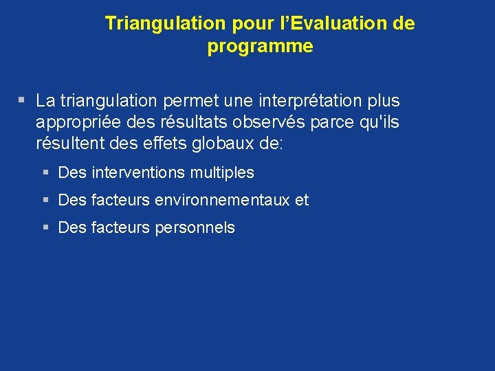 Triangulation pour l’Evaluation de programme § La triangulation permet une interprétation plus appropriée des Triangulation pour l’Evaluation de programme § La triangulation permet une interprétation plus appropriée des