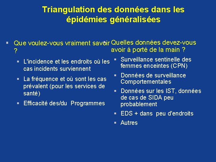 Triangulation des données dans les épidémies généralisées § Quelles données devez-vous § Que voulez-vous Triangulation des données dans les épidémies généralisées § Quelles données devez-vous § Que voulez-vous