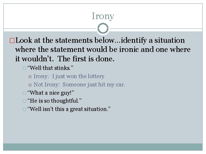 Irony �Look at the statements below…identify a situation where the statement would be ironic