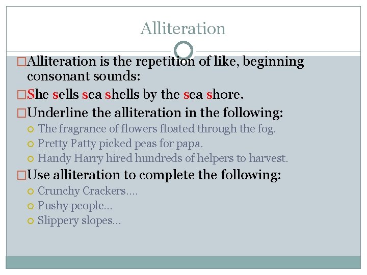 Alliteration �Alliteration is the repetition of like, beginning consonant sounds: �She sells sea shells