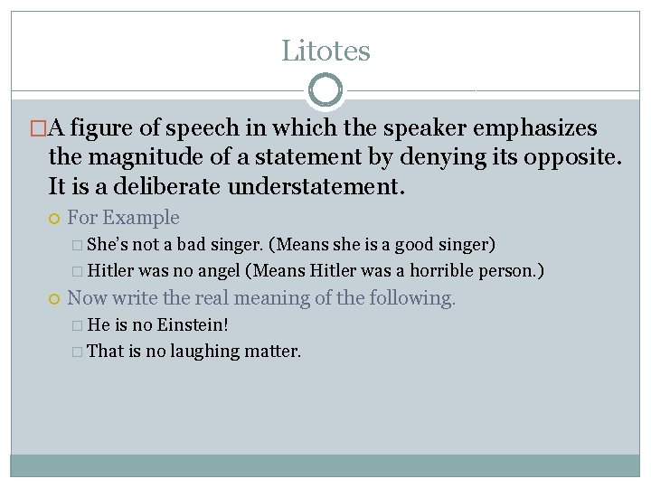 Litotes �A figure of speech in which the speaker emphasizes the magnitude of a