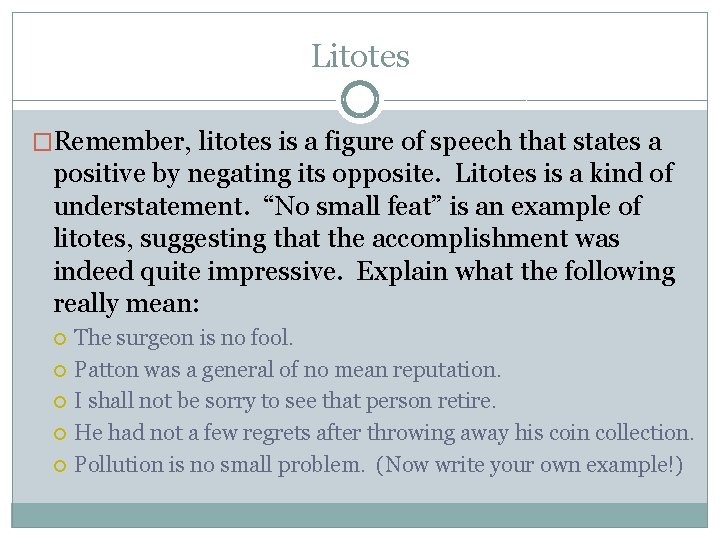 Litotes �Remember, litotes is a figure of speech that states a positive by negating