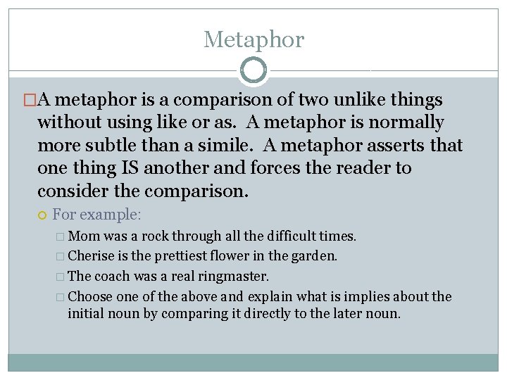 Metaphor �A metaphor is a comparison of two unlike things without using like or