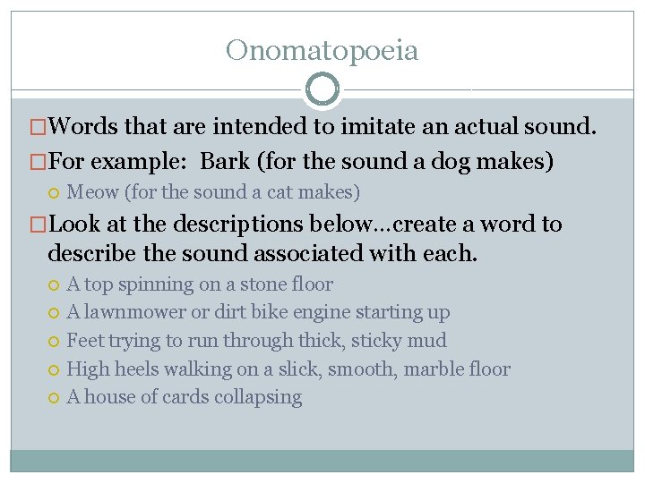 Onomatopoeia �Words that are intended to imitate an actual sound. �For example: Bark (for