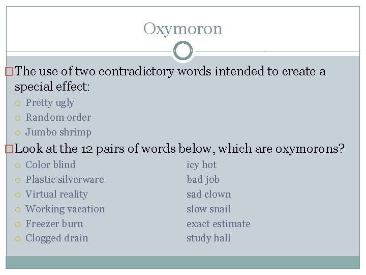 Oxymoron �The use of two contradictory words intended to create a special effect: Pretty