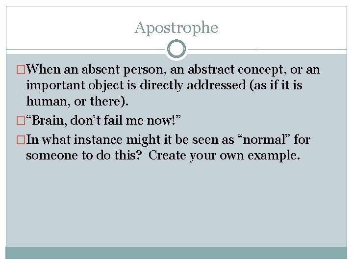 Apostrophe �When an absent person, an abstract concept, or an important object is directly