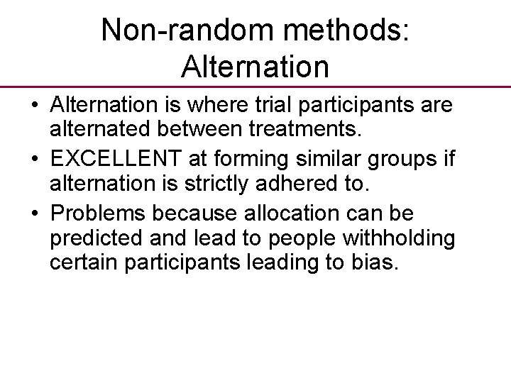 Non-random methods: Alternation • Alternation is where trial participants are alternated between treatments. •