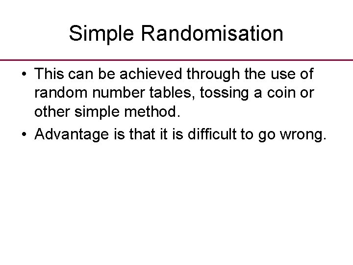 Simple Randomisation • This can be achieved through the use of random number tables,