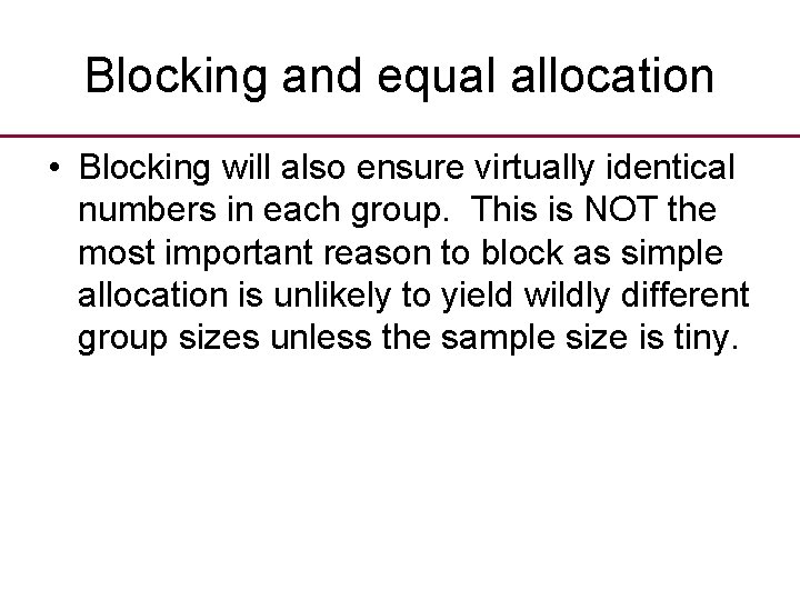 Blocking and equal allocation • Blocking will also ensure virtually identical numbers in each