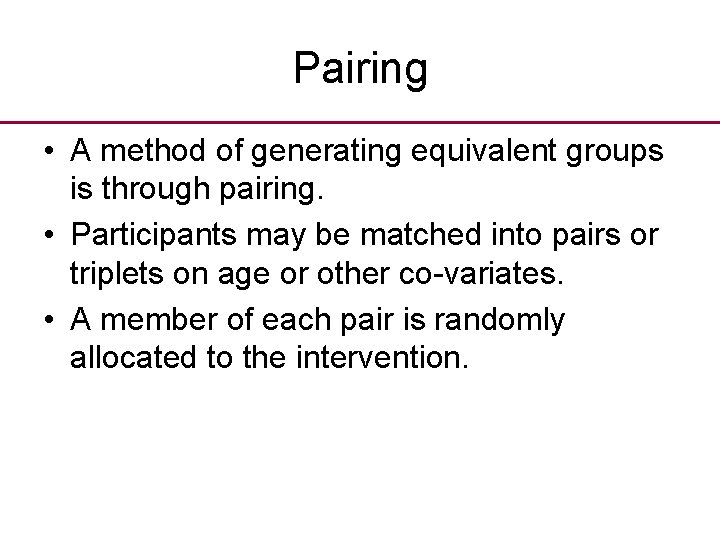 Pairing • A method of generating equivalent groups is through pairing. • Participants may