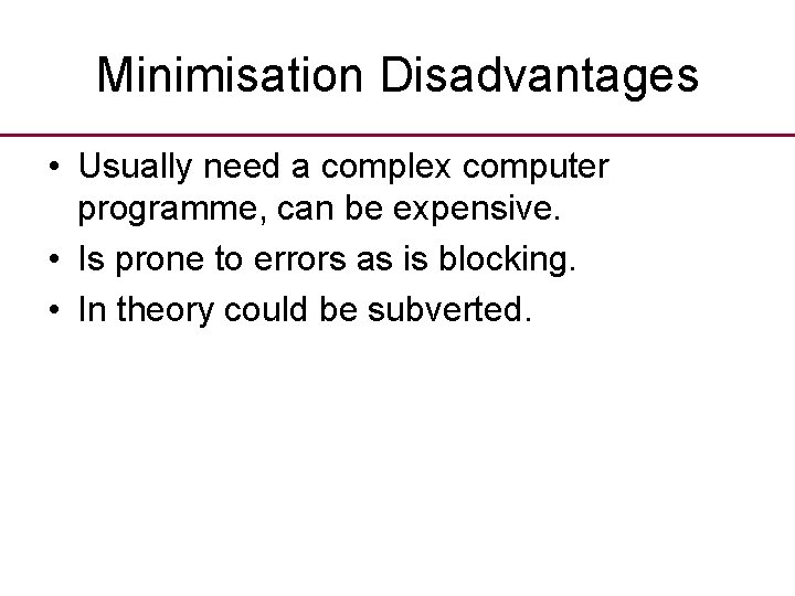 Minimisation Disadvantages • Usually need a complex computer programme, can be expensive. • Is