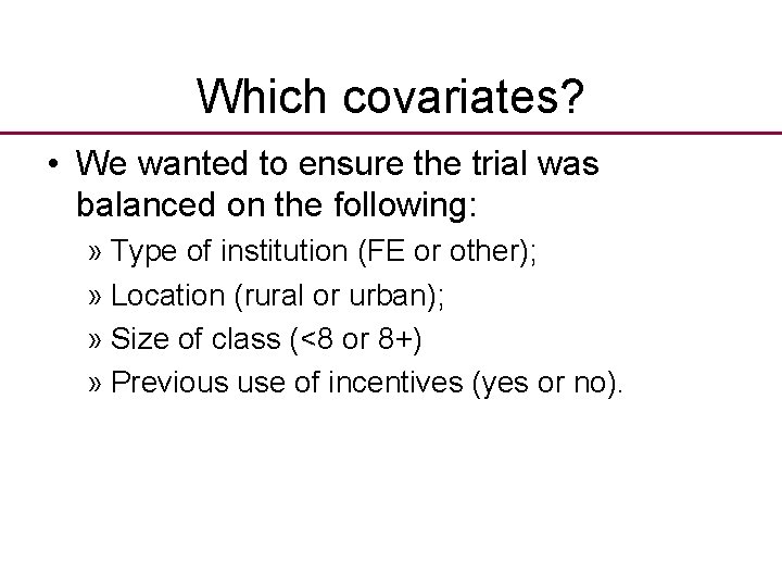 Which covariates? • We wanted to ensure the trial was balanced on the following: