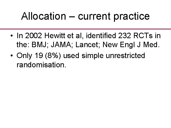 Allocation – current practice • In 2002 Hewitt et al, identified 232 RCTs in