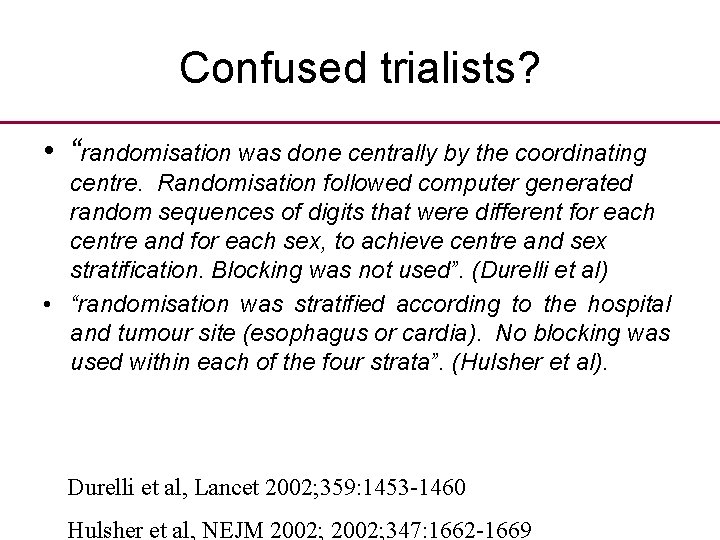 Confused trialists? • “randomisation was done centrally by the coordinating centre. Randomisation followed computer