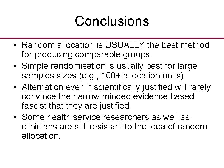 Conclusions • Random allocation is USUALLY the best method for producing comparable groups. •