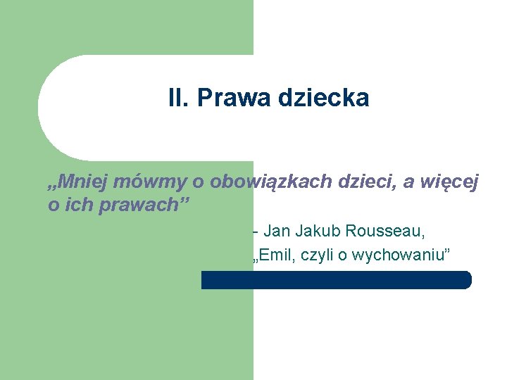 II. Prawa dziecka „Mniej mówmy o obowiązkach dzieci, a więcej o ich prawach” -