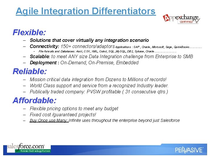 Agile Integration Differentiators Flexible: – Solutions that cover virtually any integration scenario – Connectivity: Agile Integration Differentiators Flexible: – Solutions that cover virtually any integration scenario – Connectivity: