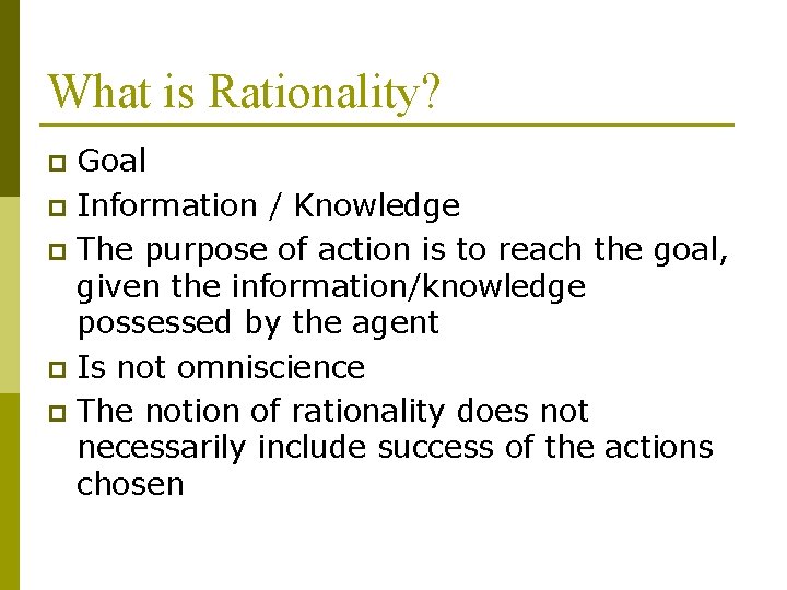 What is Rationality? Goal p Information / Knowledge p The purpose of action is What is Rationality? Goal p Information / Knowledge p The purpose of action is