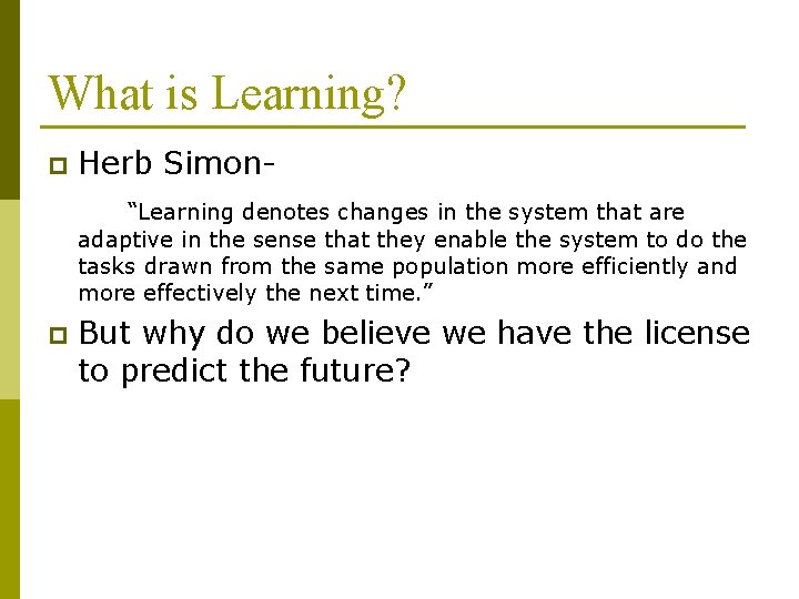 What is Learning? p Herb Simon“Learning denotes changes in the system that are adaptive What is Learning? p Herb Simon“Learning denotes changes in the system that are adaptive
