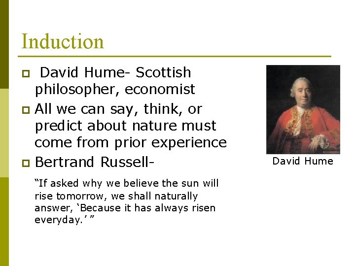 Induction David Hume- Scottish philosopher, economist p All we can say, think, or predict Induction David Hume- Scottish philosopher, economist p All we can say, think, or predict