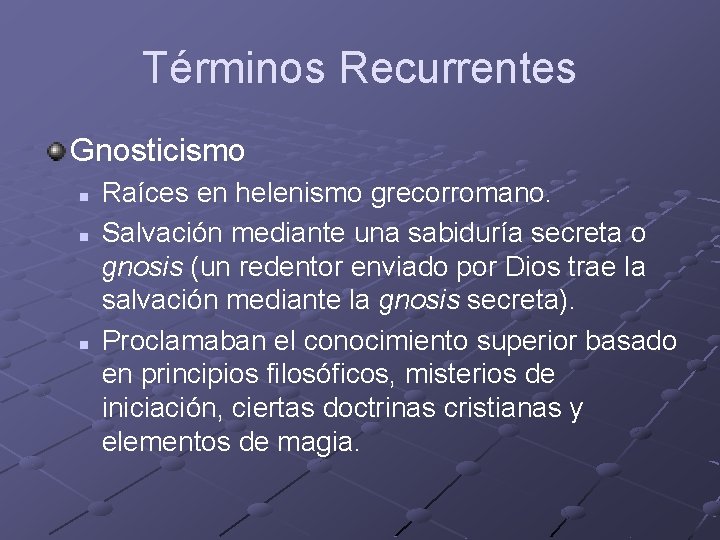 Términos Recurrentes Gnosticismo n n n Raíces en helenismo grecorromano. Salvación mediante una sabiduría