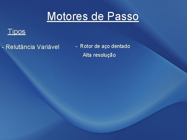 Motores de Passo Tipos - Relutância Variável - Rotor de aço dentado Alta resolução