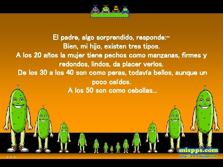 El padre, algo sorprendido, responde: Bien, mi hijo, existen tres tipos. A los 20