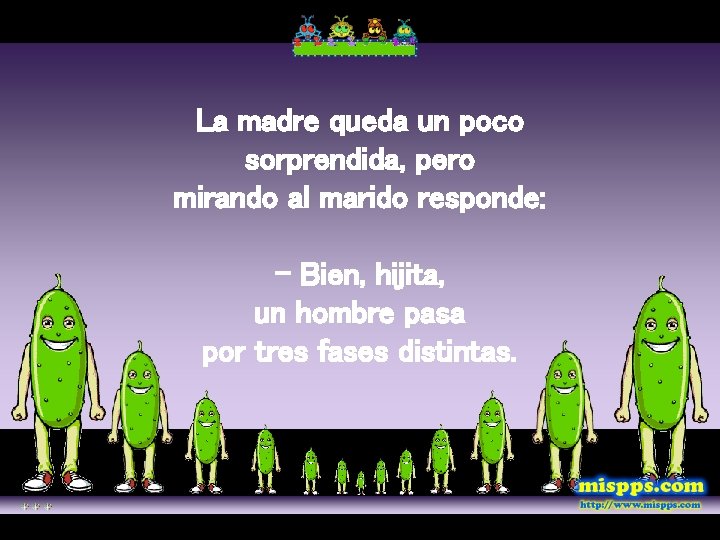 La madre queda un poco sorprendida, pero mirando al marido responde: - Bien, hijita,