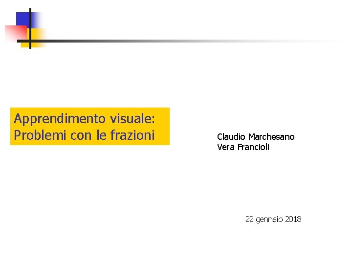 Apprendimento visuale: Problemi con le frazioni Claudio Marchesano Vera Francioli 22 gennaio 2018 