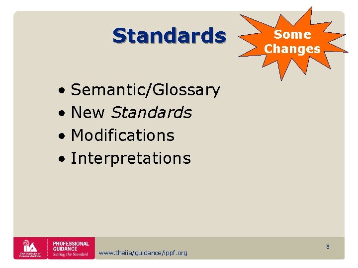 Standards Some Changes • Semantic/Glossary • New Standards • Modifications • Interpretations www. theiia/guidance/ippf.