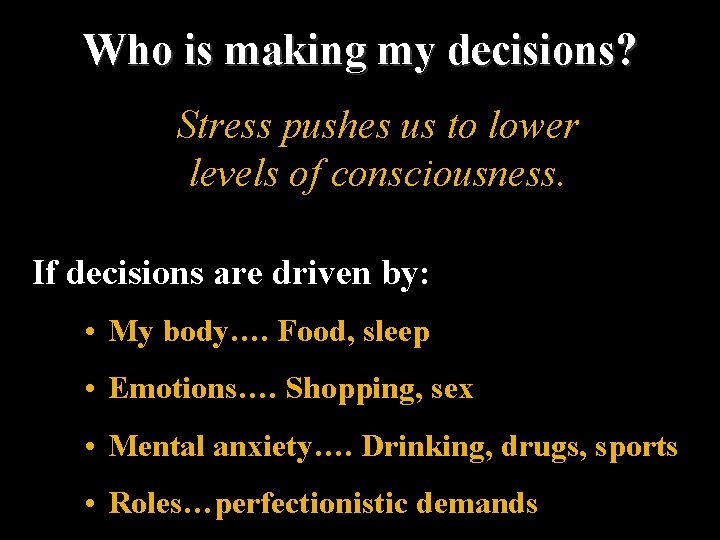 Who is making my decisions? Stress pushes us to lower levels of consciousness. If