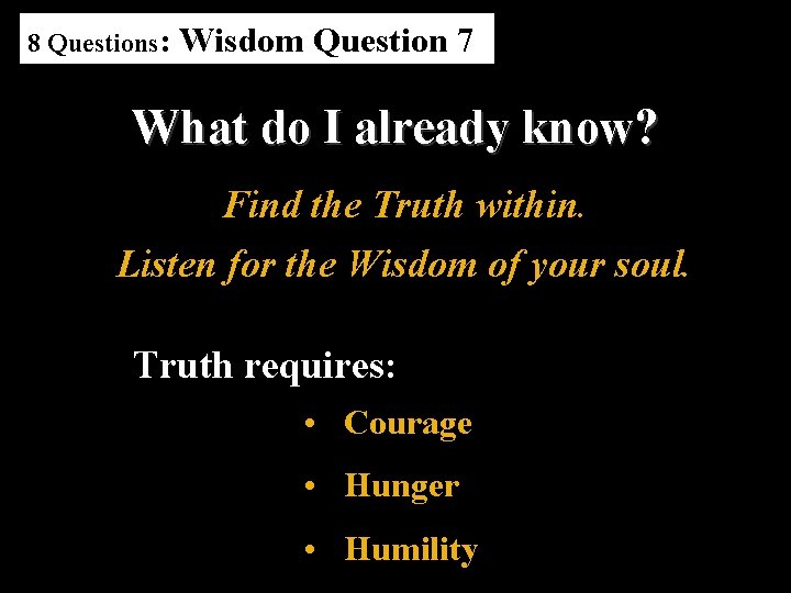 8 Questions: Wisdom Question 7 What do I already know? Find the Truth within.