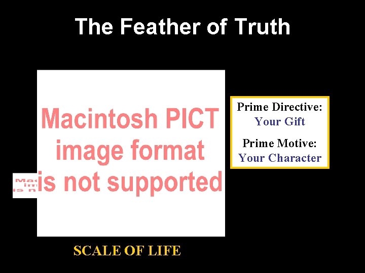 The Feather of Truth Prime Directive: Your Gift Prime Motive: Your Character SCALE OF