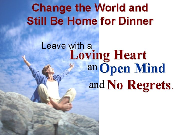 Change the World and Still Be Home for Dinner Leave with a Loving Heart