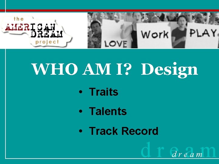 WHO AM I? Design • Traits • Talents • Track Record dream 