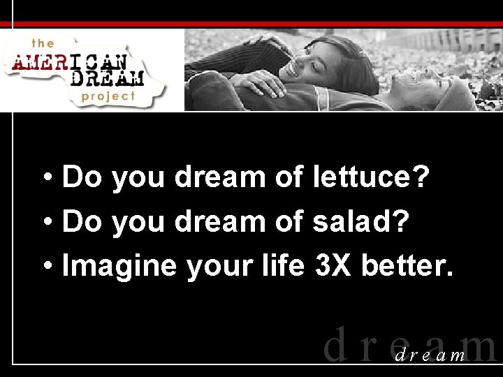  • Do you dream of lettuce? • Do you dream of salad? •