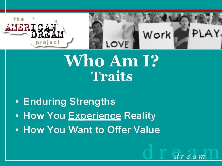 Who Am I? Traits • Enduring Strengths • How You Experience Reality • How