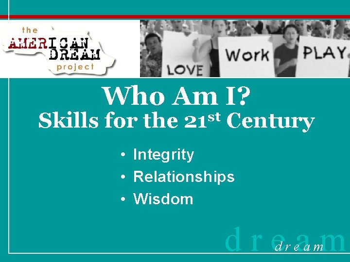 Who Am I? Skills for the 21 st Century • Integrity • Relationships •